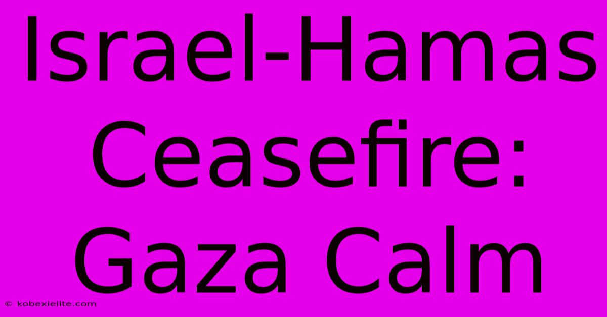 Israel-Hamas Ceasefire: Gaza Calm