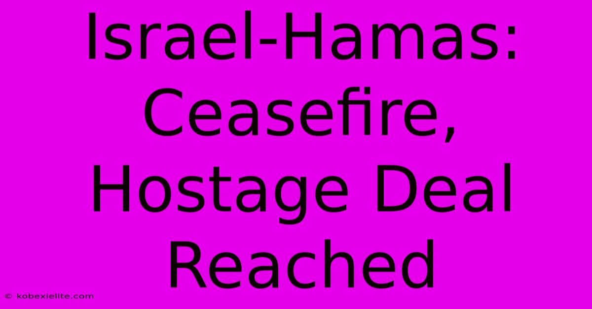 Israel-Hamas: Ceasefire, Hostage Deal Reached