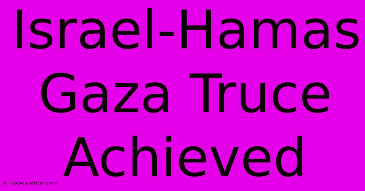 Israel-Hamas Gaza Truce Achieved