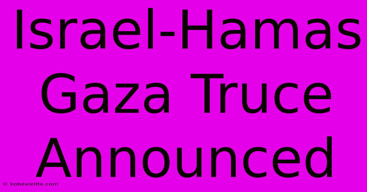 Israel-Hamas Gaza Truce Announced