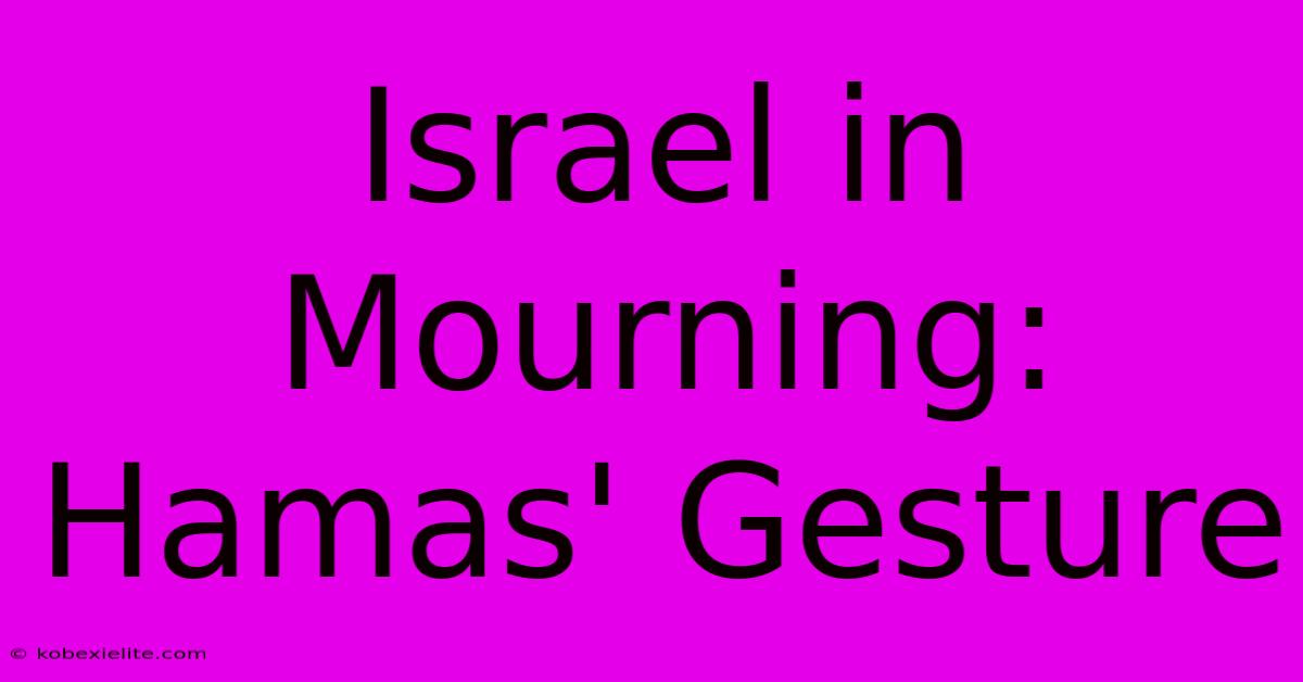 Israel In Mourning: Hamas' Gesture