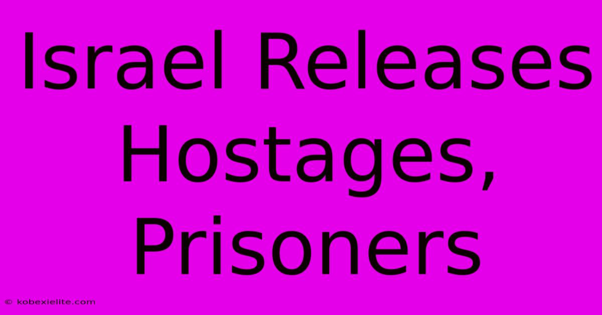 Israel Releases Hostages, Prisoners