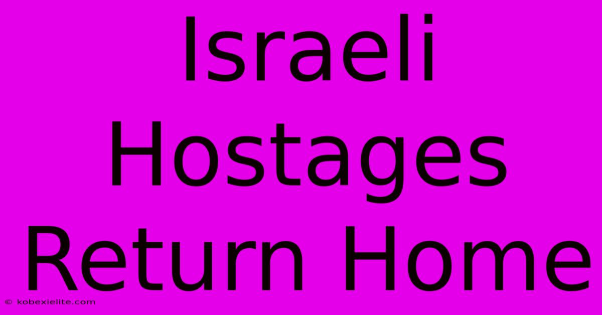 Israeli Hostages Return Home