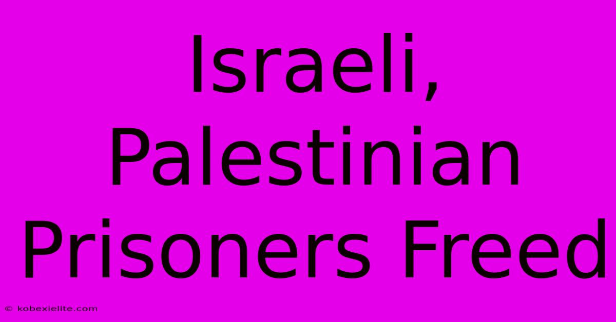 Israeli, Palestinian Prisoners Freed