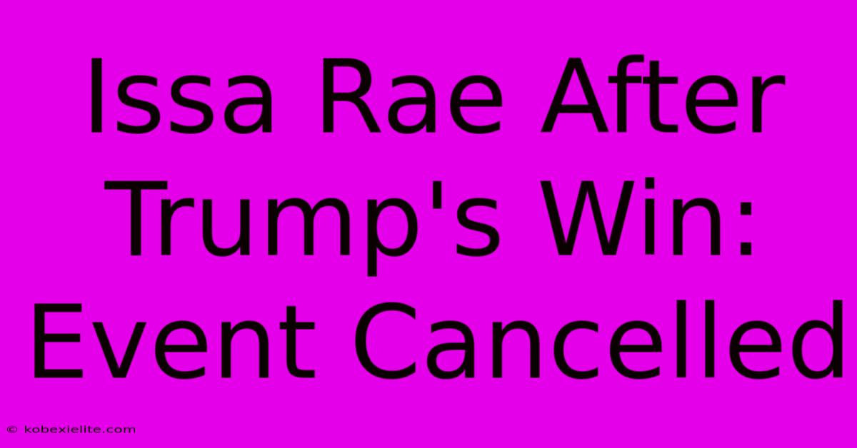 Issa Rae After Trump's Win: Event Cancelled