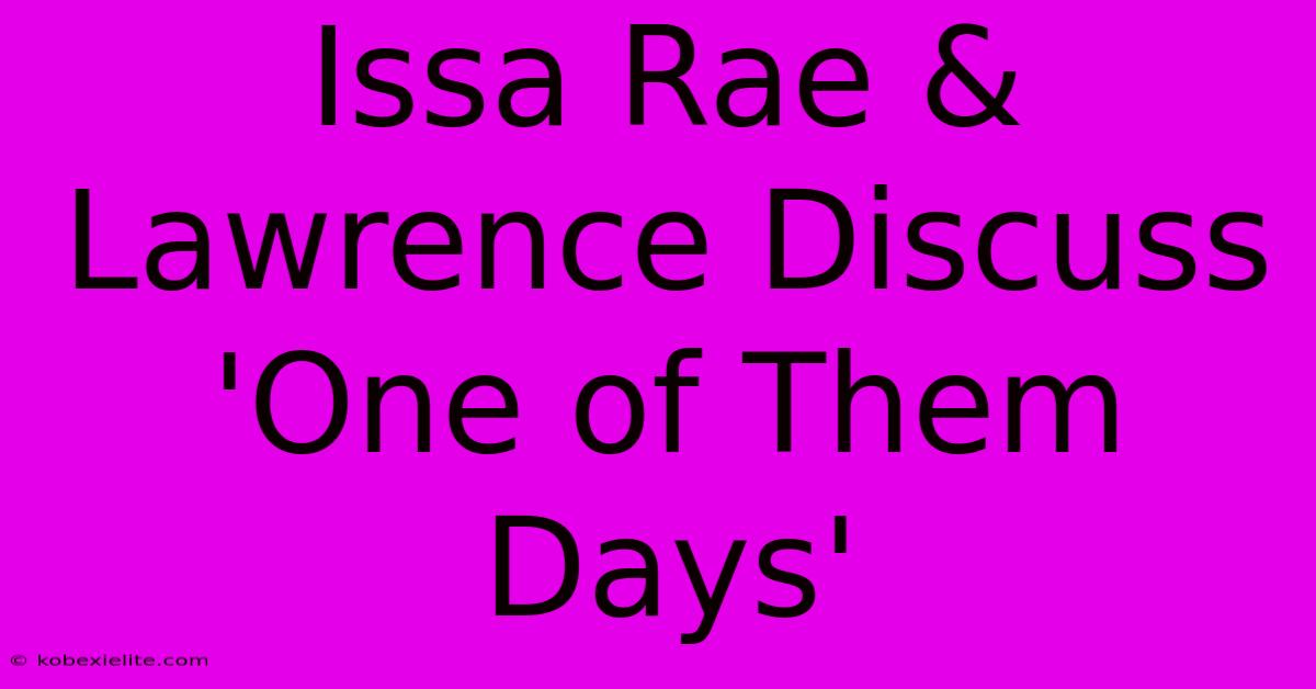 Issa Rae & Lawrence Discuss 'One Of Them Days'