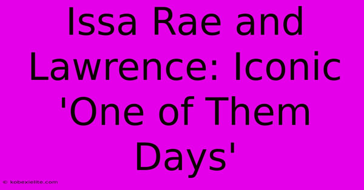 Issa Rae And Lawrence: Iconic 'One Of Them Days'