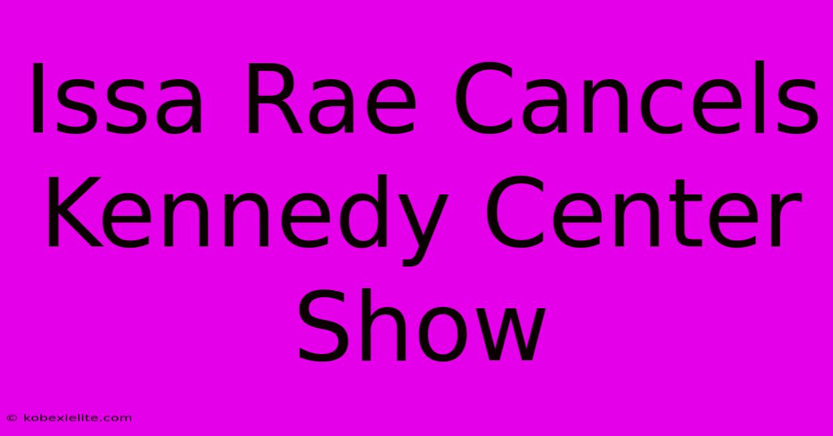 Issa Rae Cancels Kennedy Center Show