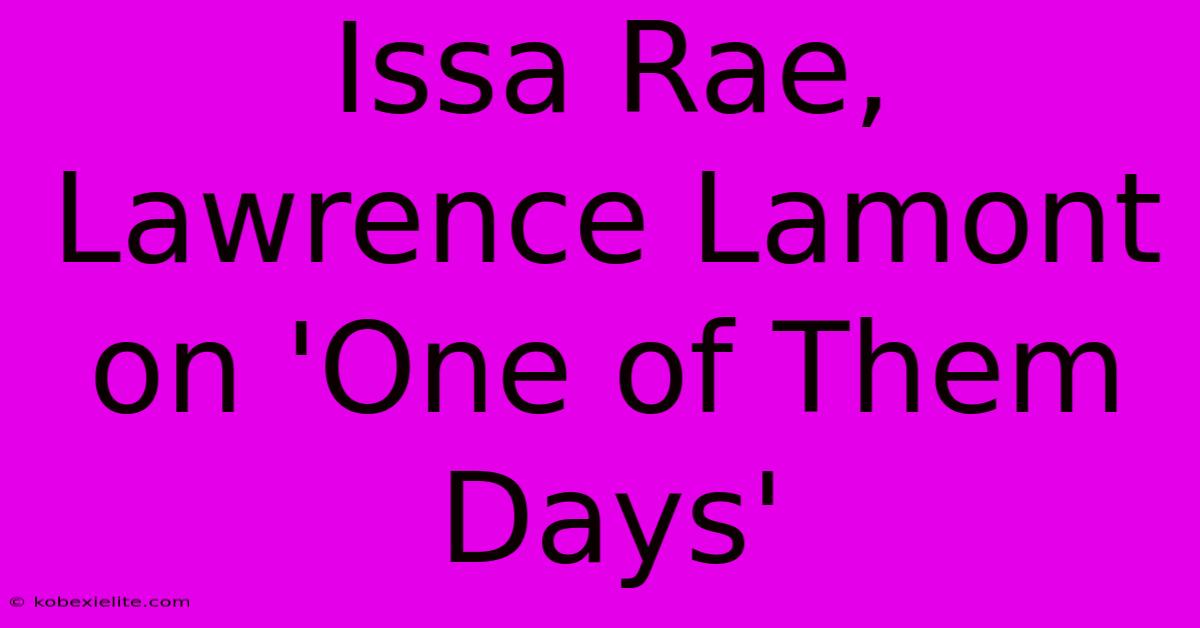 Issa Rae, Lawrence Lamont On 'One Of Them Days'