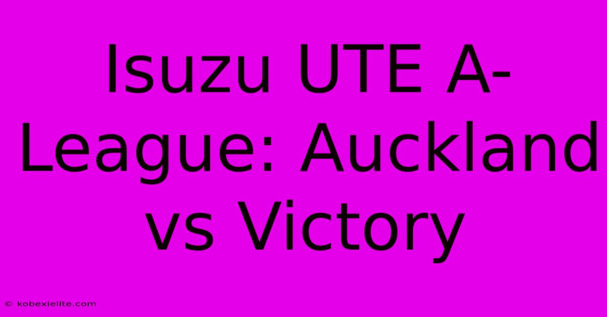 Isuzu UTE A-League: Auckland Vs Victory