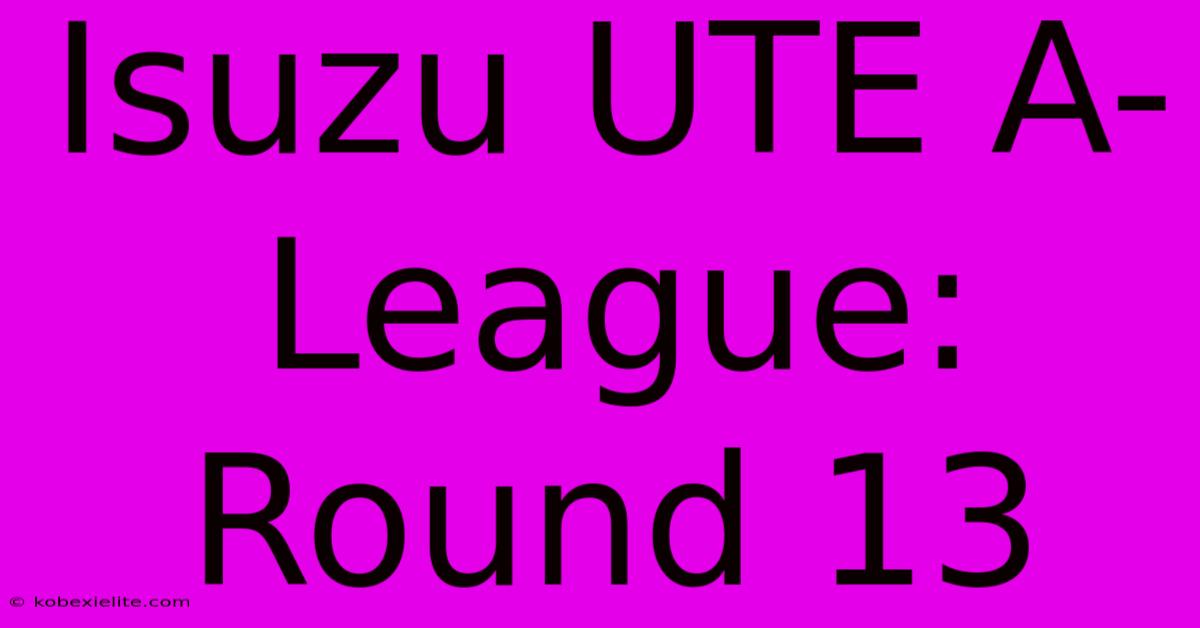 Isuzu UTE A-League: Round 13