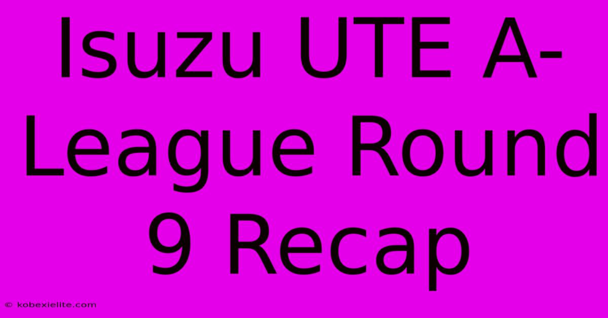 Isuzu UTE A-League Round 9 Recap