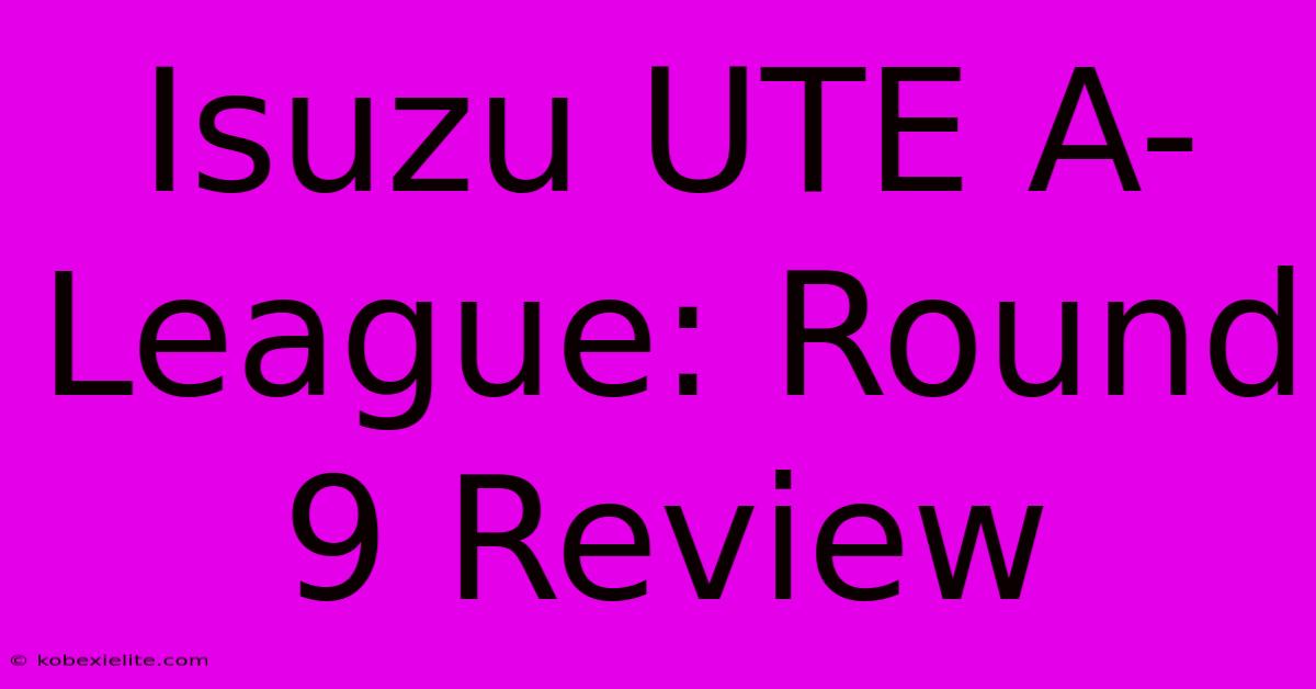 Isuzu UTE A-League: Round 9 Review