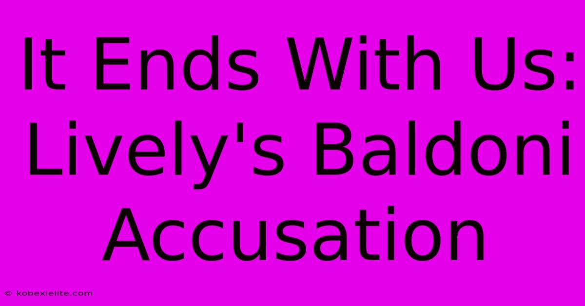 It Ends With Us: Lively's Baldoni Accusation