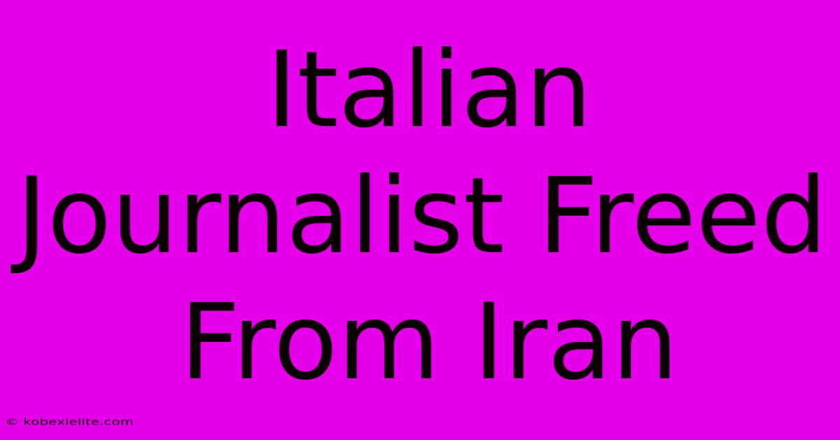 Italian Journalist Freed From Iran