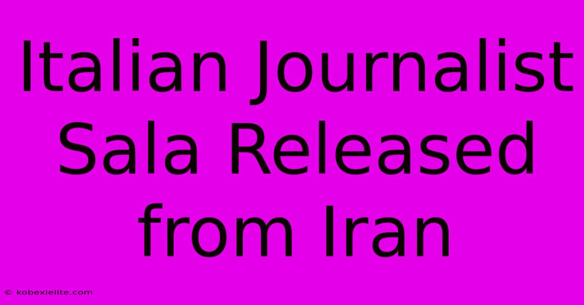 Italian Journalist Sala Released From Iran