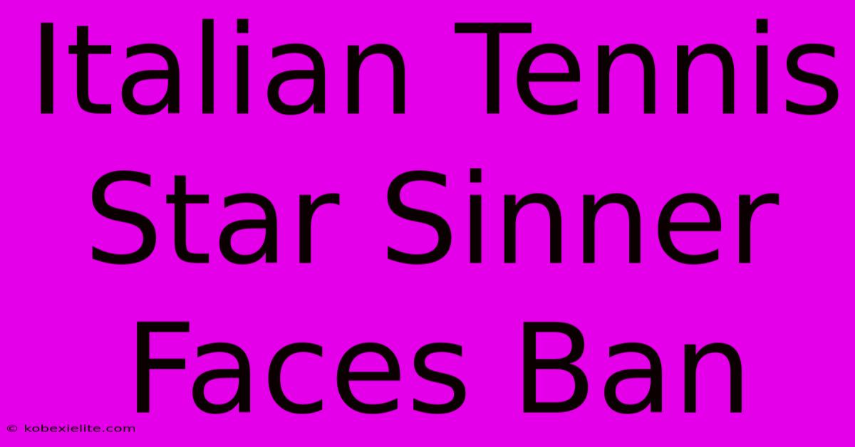 Italian Tennis Star Sinner Faces Ban