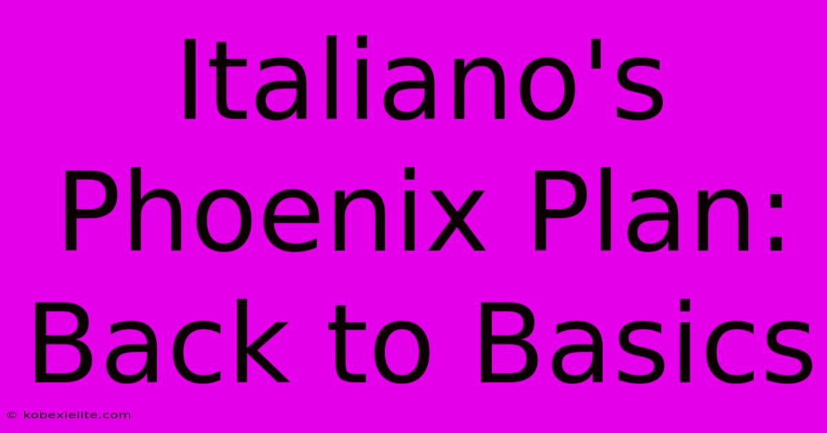 Italiano's Phoenix Plan: Back To Basics