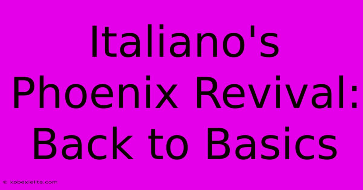 Italiano's Phoenix Revival: Back To Basics