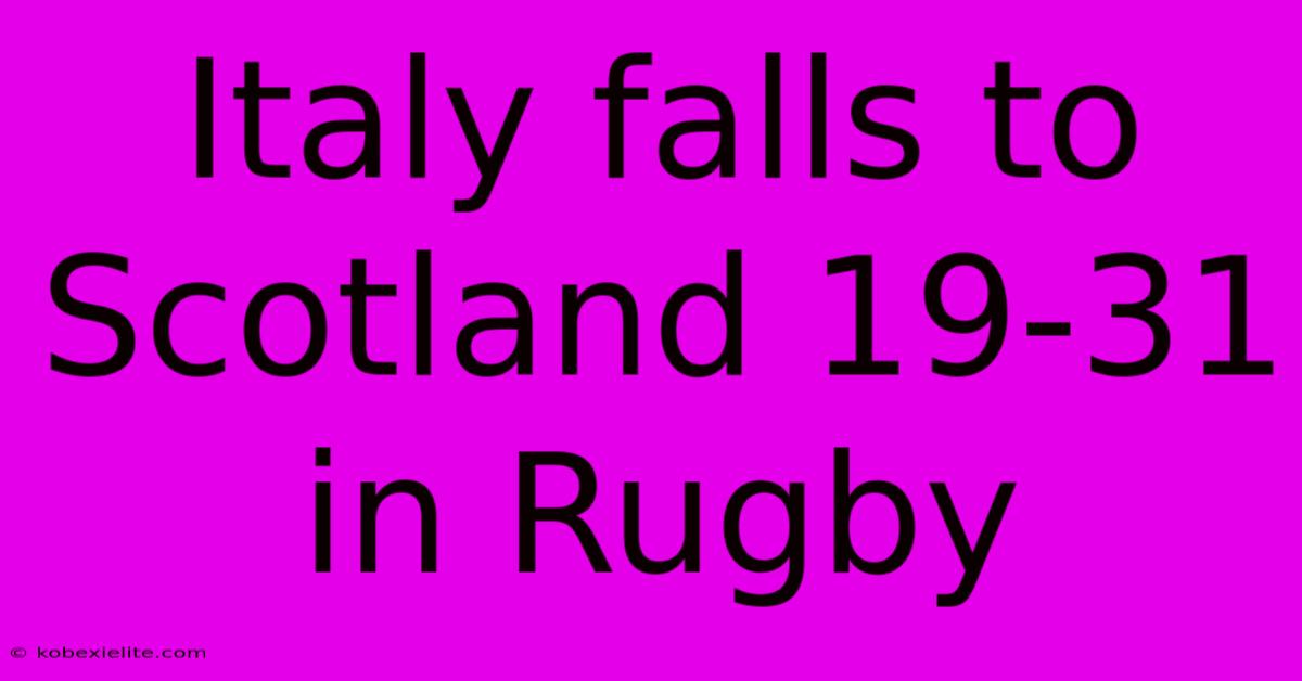 Italy Falls To Scotland 19-31 In Rugby