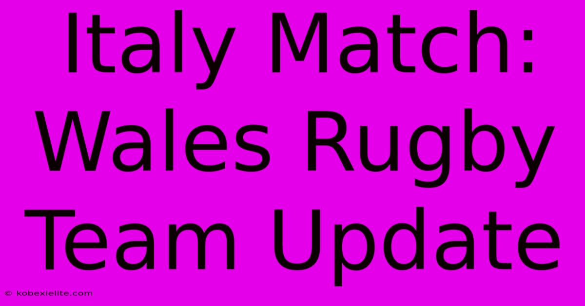 Italy Match: Wales Rugby Team Update