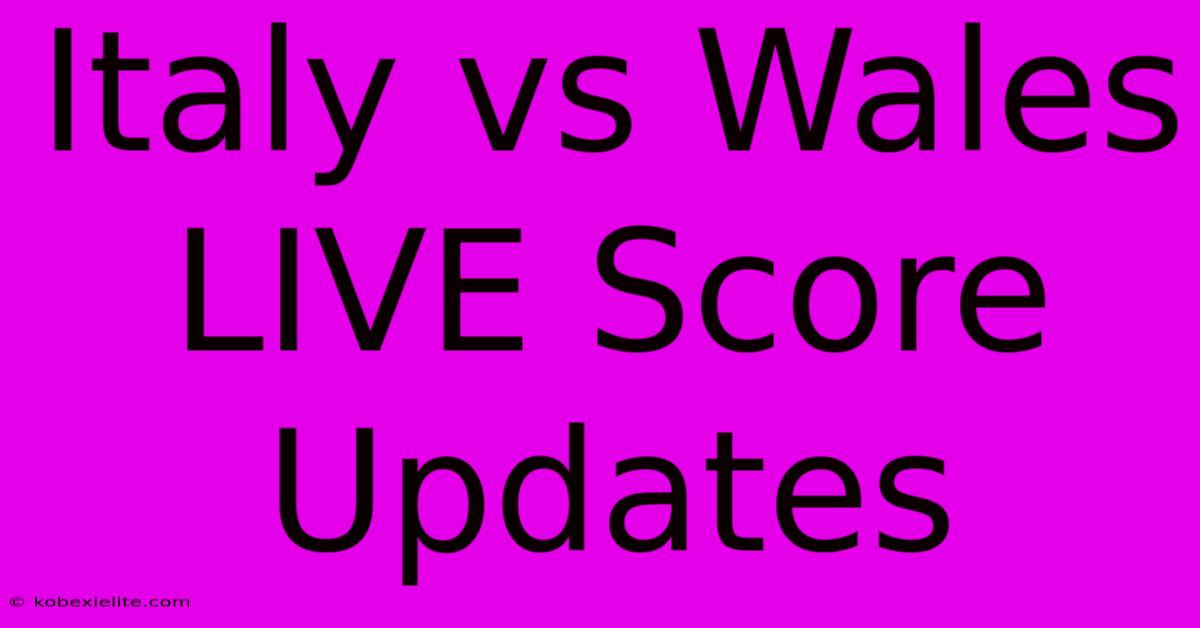 Italy Vs Wales LIVE Score Updates