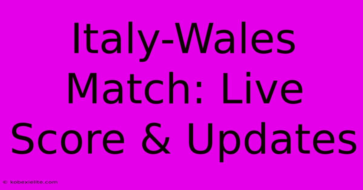 Italy-Wales Match: Live Score & Updates