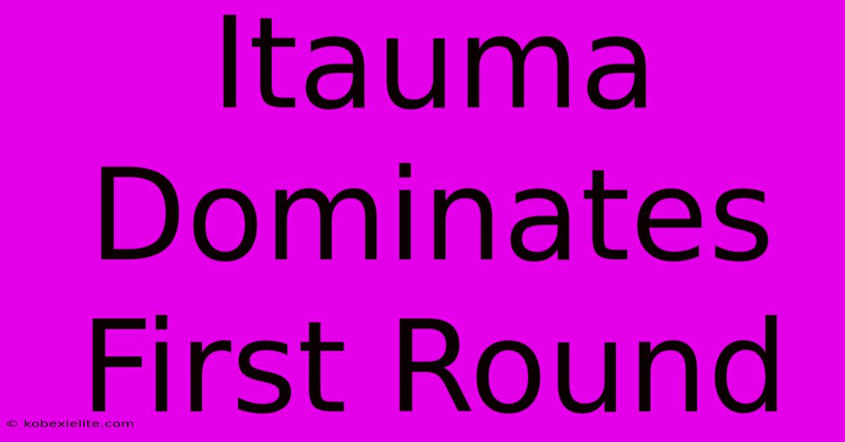 Itauma Dominates First Round