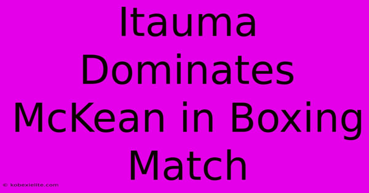 Itauma Dominates McKean In Boxing Match