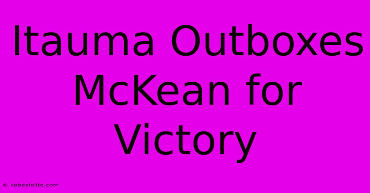 Itauma Outboxes McKean For Victory