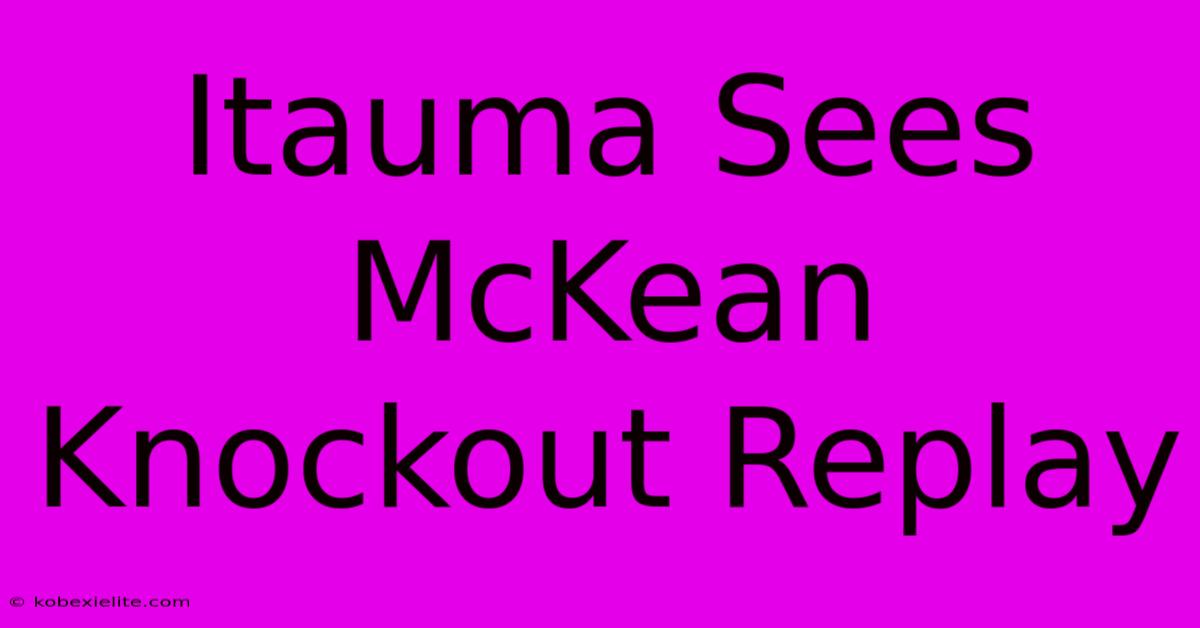 Itauma Sees McKean Knockout Replay