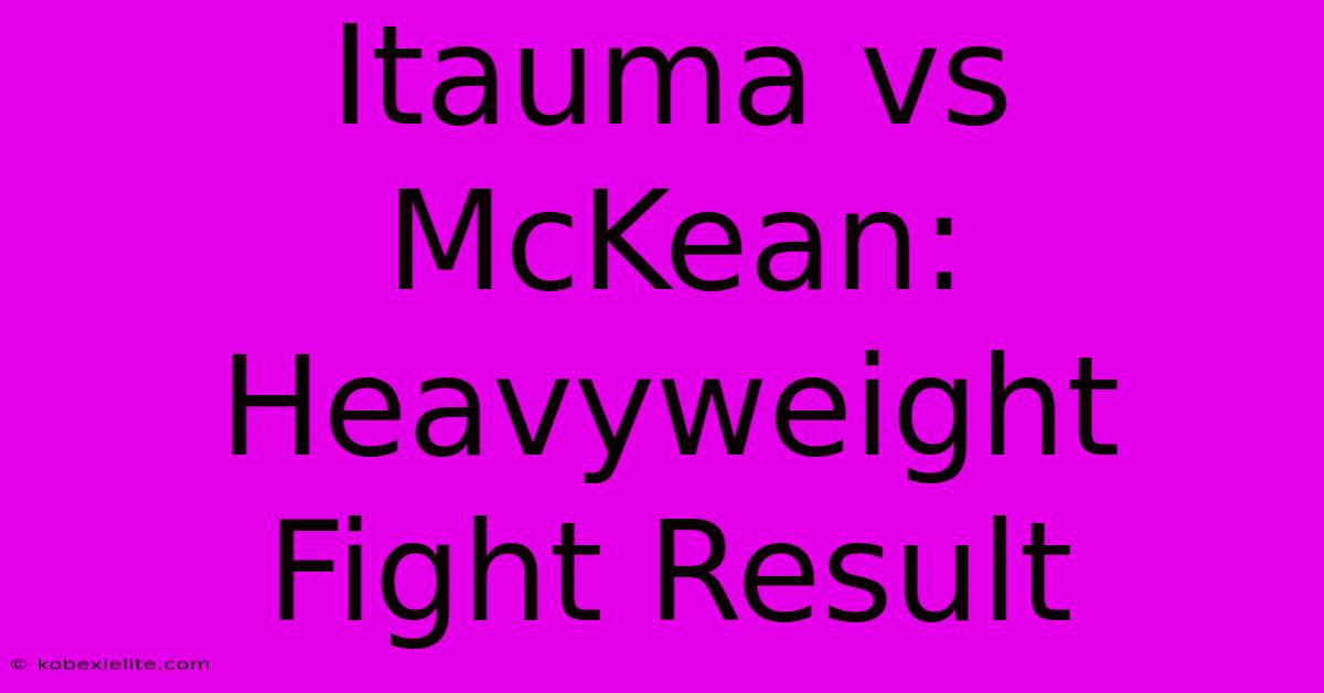 Itauma Vs McKean: Heavyweight Fight Result