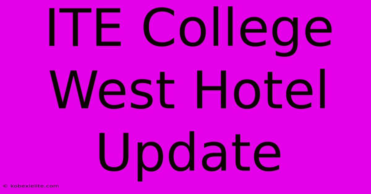 ITE College West Hotel Update