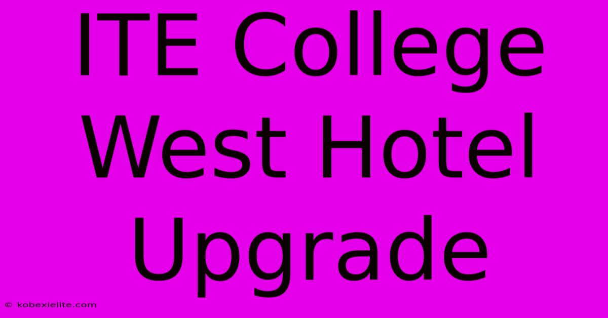 ITE College West Hotel Upgrade