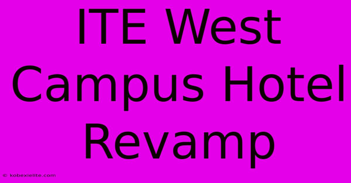 ITE West Campus Hotel Revamp