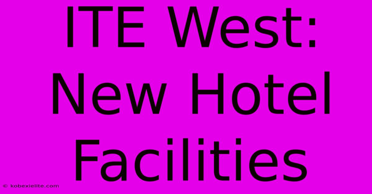 ITE West: New Hotel Facilities