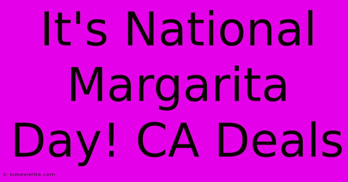 It's National Margarita Day! CA Deals