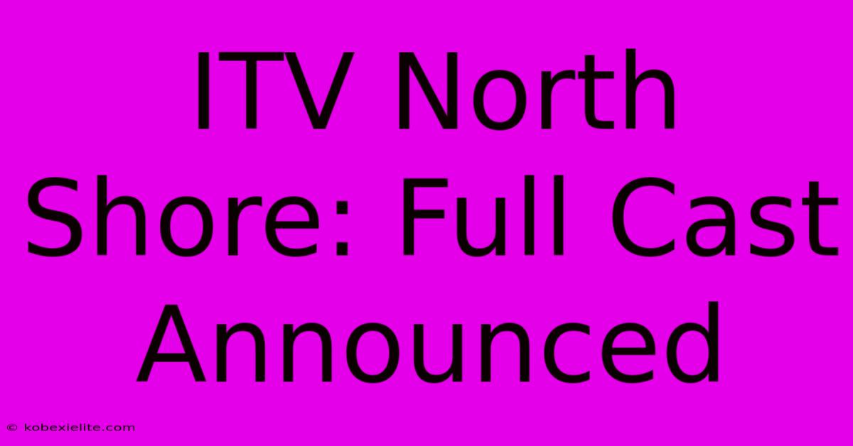 ITV North Shore: Full Cast Announced