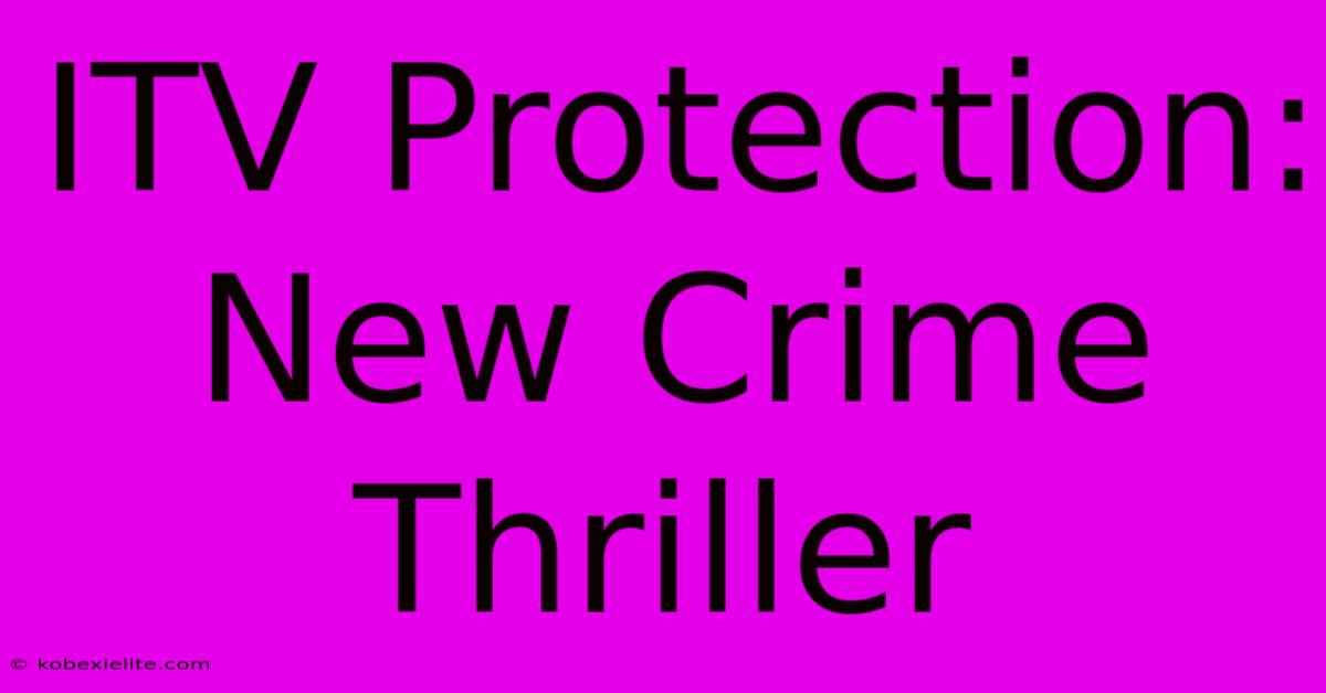 ITV Protection: New Crime Thriller