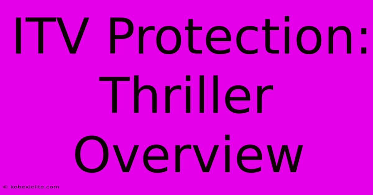 ITV Protection: Thriller Overview