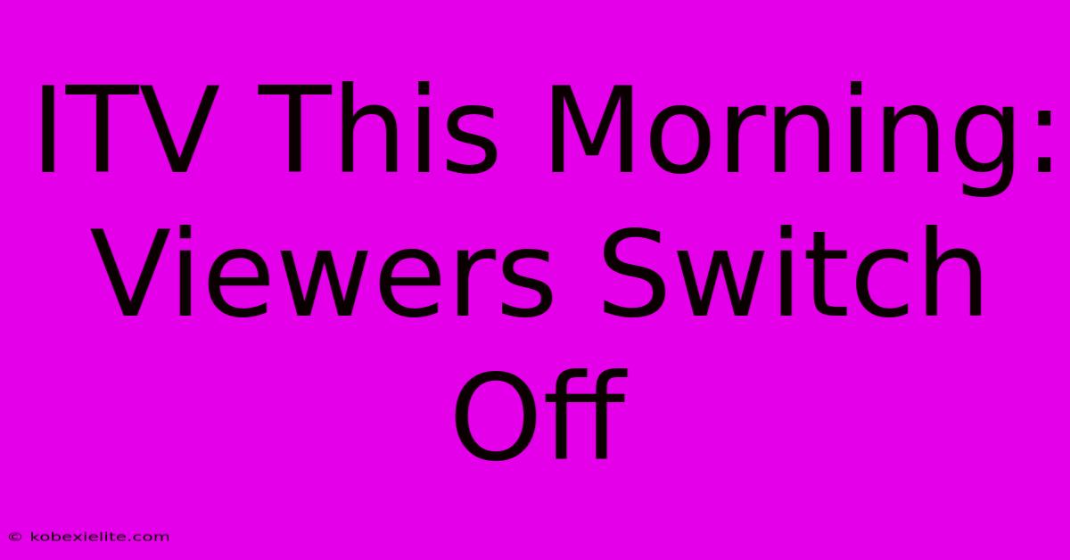 ITV This Morning: Viewers Switch Off