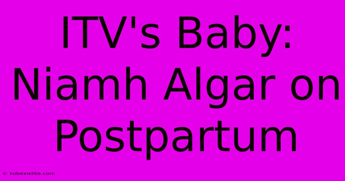 ITV's Baby: Niamh Algar On Postpartum