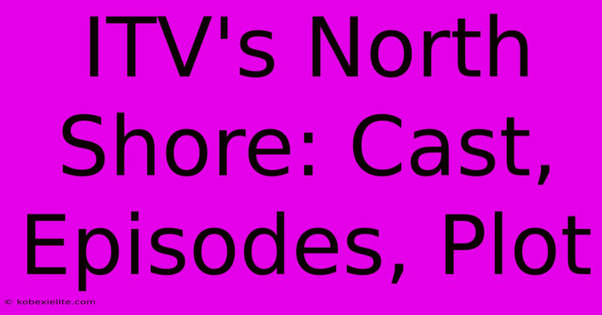 ITV's North Shore: Cast, Episodes, Plot