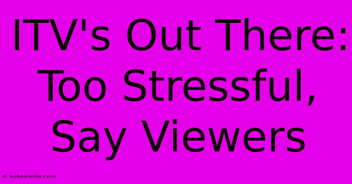 ITV's Out There: Too Stressful, Say Viewers