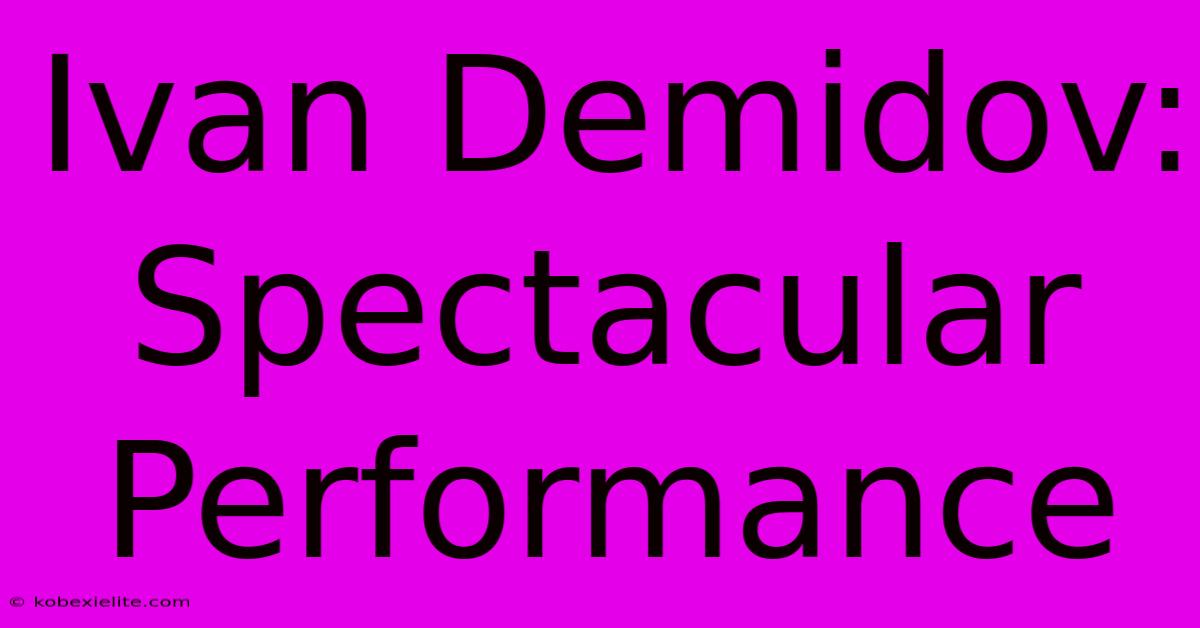 Ivan Demidov:  Spectacular Performance