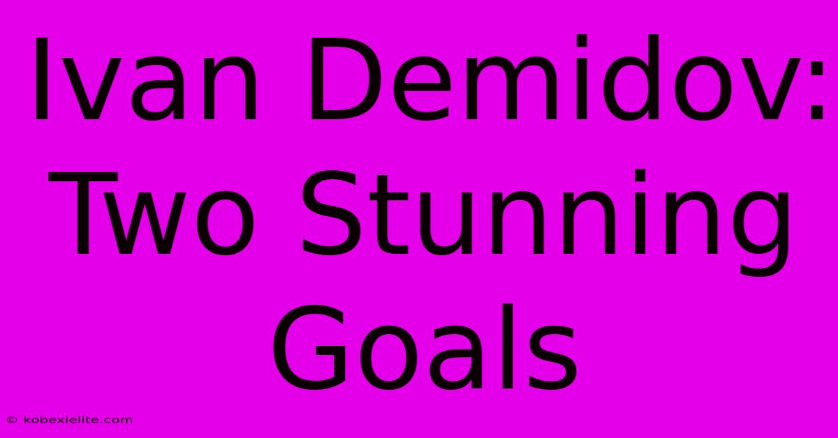 Ivan Demidov: Two Stunning Goals