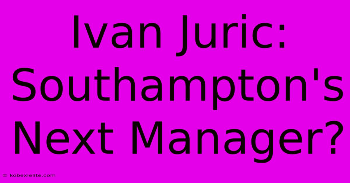 Ivan Juric: Southampton's Next Manager?