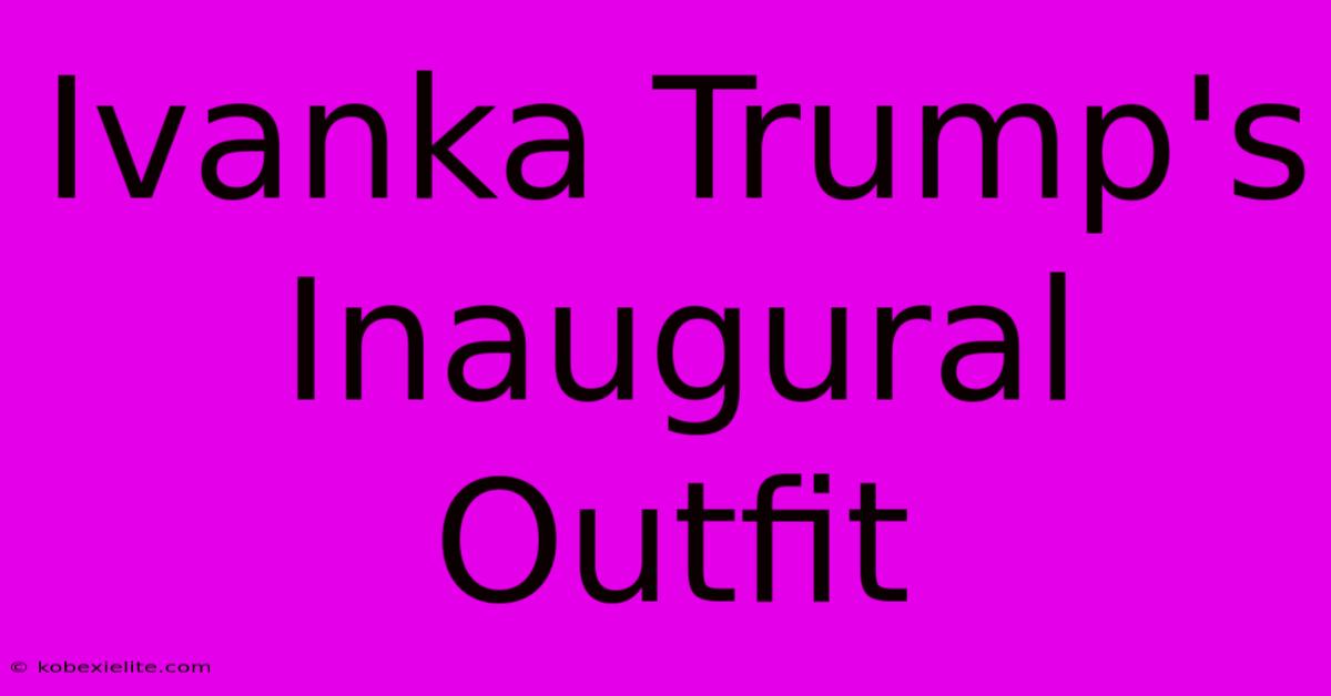 Ivanka Trump's Inaugural Outfit