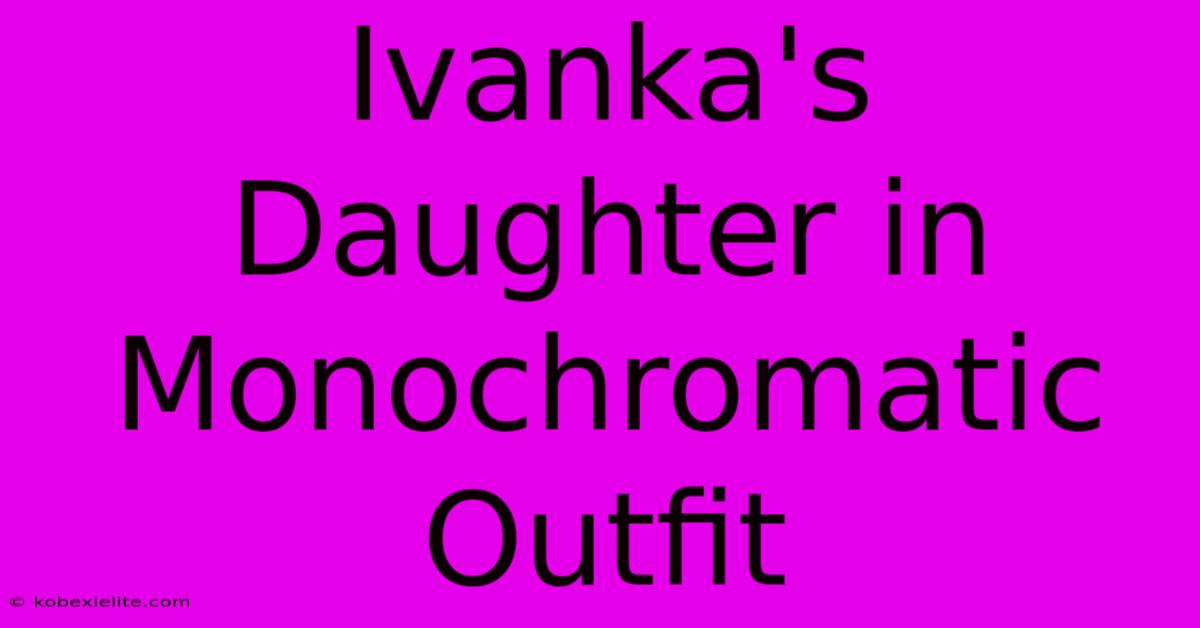 Ivanka's Daughter In Monochromatic Outfit