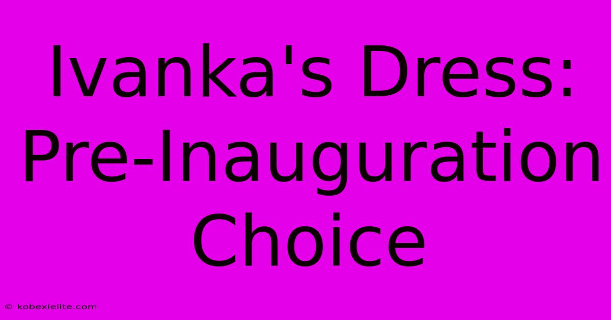 Ivanka's Dress: Pre-Inauguration Choice